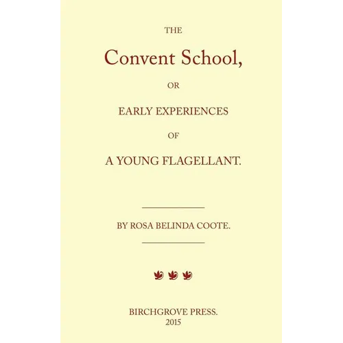 The Convent School, or Early Experiences of a Young Flagellant. By Rosa Belinda Coote.