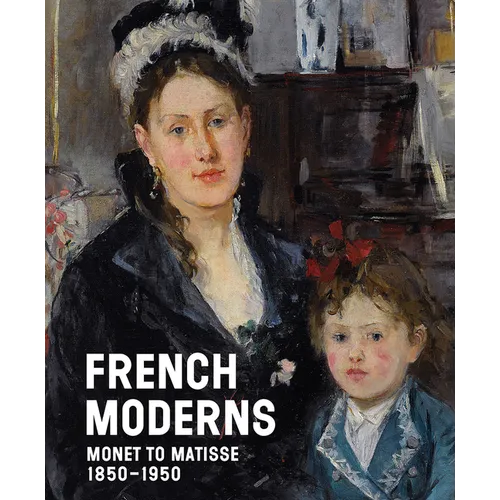 French Moderns: Monet to Matisse, 1850-1950