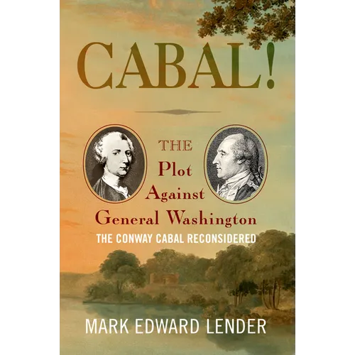 Cabal!: The Plot Against General Washington, the Conway Cabal Reconsidered