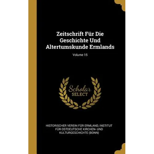 Zeitschrift Für Die Geschichte Und Altertumskunde Ermlands; Volume 15