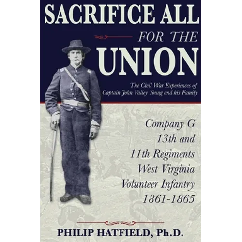Sacrifice All for the Union: The Civil War Experiences of Captain John Valley Young and his Family