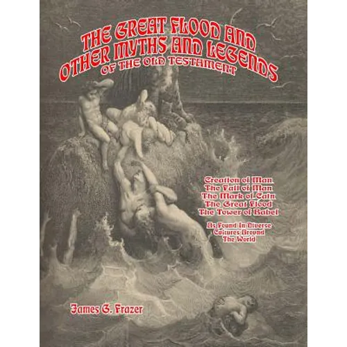 The Great Flood And Other Myths And Legends Of The Old Testament: Creation Of Man. The Fall Of Man. The Mark Of Cain. The Great Flood. The Tower Of Ba