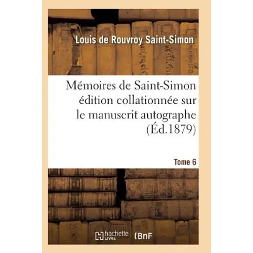 Mémoires de Saint-Simon Édition Collationnée Sur Le Manuscrit Autographe Tome 6