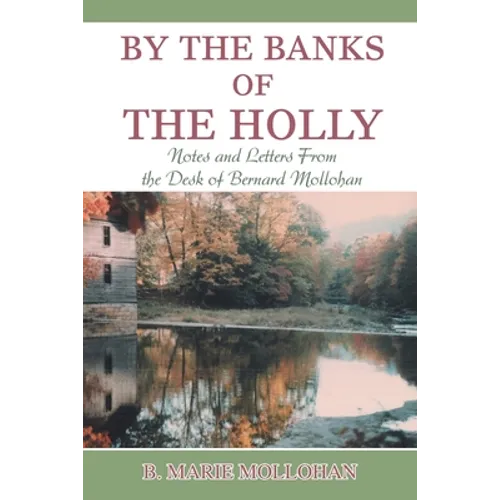 By the Banks of the Holly: Notes and Letters from the Desk of Bernard Mollohan