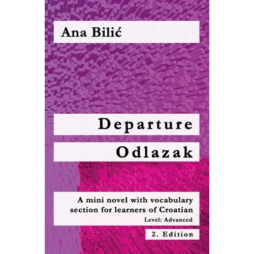 Departure / Odlazak: A Mini Novel With Vocabulary Section for Learning Croatian, Level Advanced B1 = Intermediate Mid/High, 2. Edition