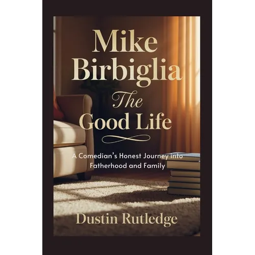 Mike Birbiglia: The Good Life - A Comedian's Honest Journey into Fatherhood and Family