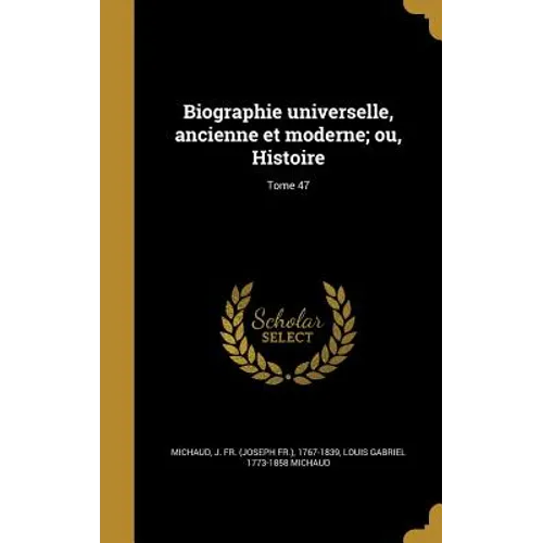 Biographie universelle, ancienne et moderne; ou, Histoire; Tome 47