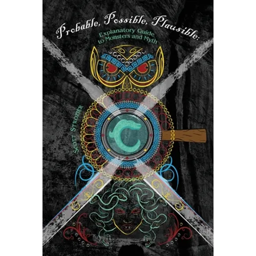 Probable, Possible, Plausible: Explanatory Guide to Monsters and Myth