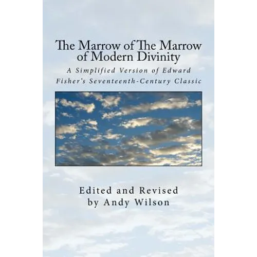 The Marrow of The Marrow of Modern Divinity: A Simplified Version of Edward Fisher's 17th Century Classic