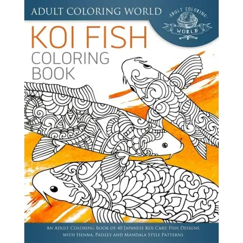 Koi Fish Coloring Book: An Adult Coloring Book of 40 Japanese Koi Carp, Fish Designs with Henna, Paisley and Mandala Style Patterns