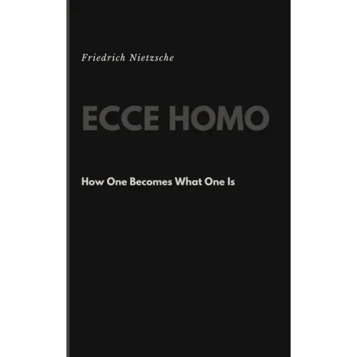 Ecce Homo: How One Becomes What One Is