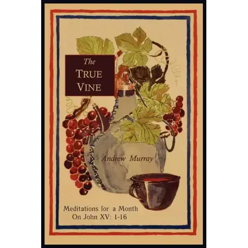 The True Vine: Meditations for a Month on John XV: 1-16