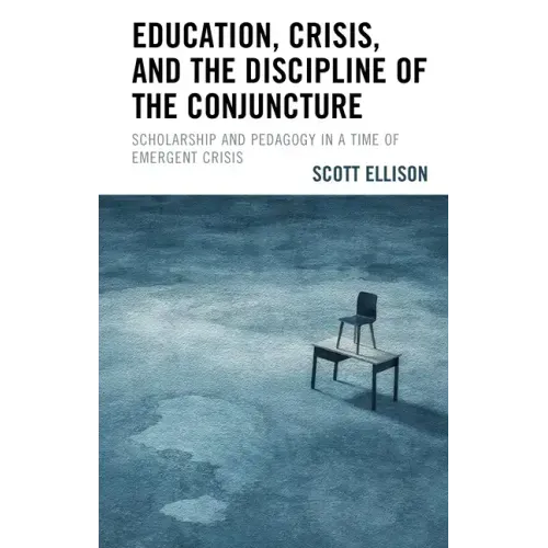 Education, Crisis, and the Discipline of the Conjuncture: Scholarship and Pedagogy in a Time of Emergent Crisis