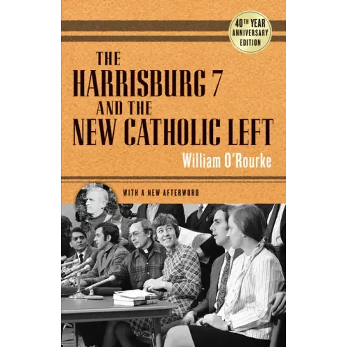 The Harrisburg 7 and the New Catholic Left: 40th Anniversary Edition