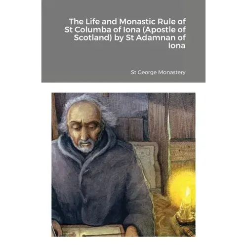 The Life and Monastic Rule of St Columba of Iona (Apostle of Scotland) by St Adamnan of Iona