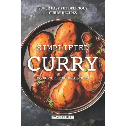 Simplified Curry Cookbook for Beginners: Super Easy yet Delicious Curry Recipes