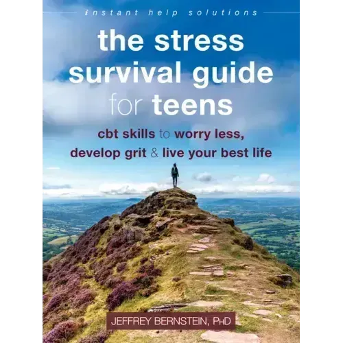 The Stress Survival Guide for Teens: CBT Skills to Worry Less, Develop Grit, and Live Your Best Life