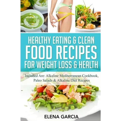 Healthy Eating & Clean Food Recipes for Weight Loss & Health: Included are: Alkaline Mediterranean Cookbook, Paleo Salads & Alkaline Diet Recipes