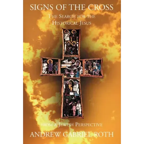 Signs of the Cross: The Search for the Historical Jesus: From a Jewish Perspective and the Recovery of the True Origin of the New Testament