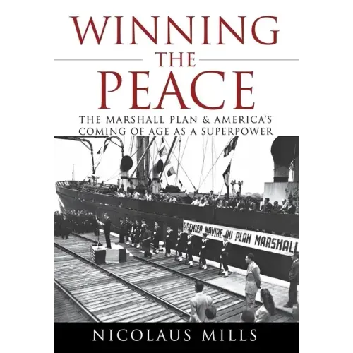 Winning the Peace: The Marshall Plan and America's Coming of Age as a Superpower