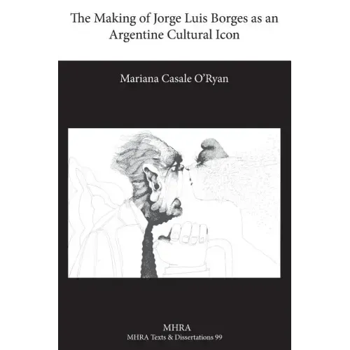 The Making of Jorge Luis Borges as an Argentine Cultural Icon