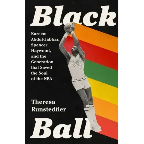 Black Ball: Kareem Abdul-Jabbar, Spencer Haywood, and the Generation That Saved the Soul of the NBA