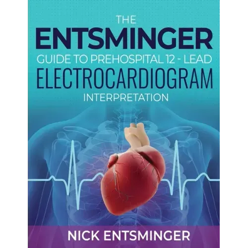 The Entsminger Guide to Prehospital 12-Lead Electrocardiogram Interpretation
