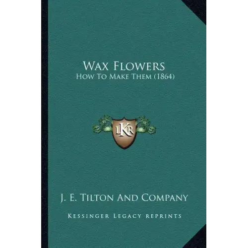 Wax Flowers: How to Make Them (1864)