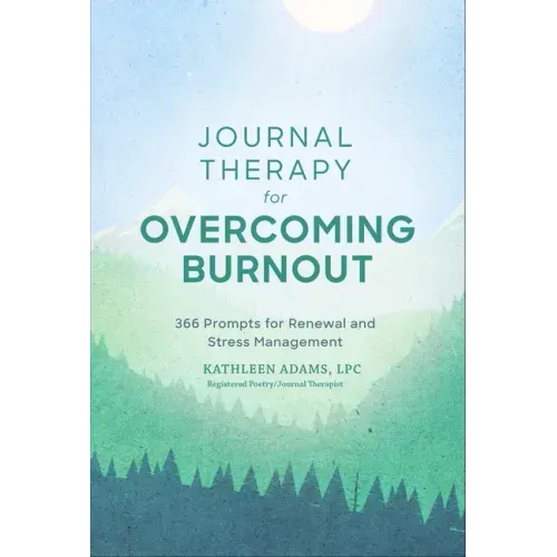 Journal Therapy for Overcoming Burnout: 366 Prompts for Renewal and Stress Management