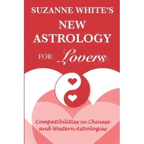 The New Astrology for Lovers: Compatibilites in Chinese and Western Astrologies