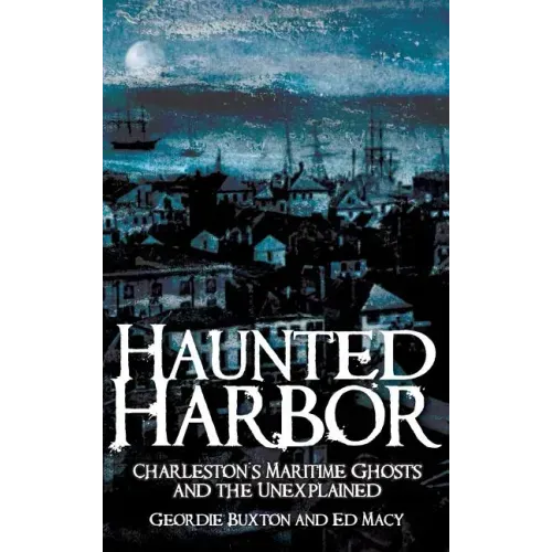 Haunted Harbor: Charleston's Maritime Ghosts and the Unexplained