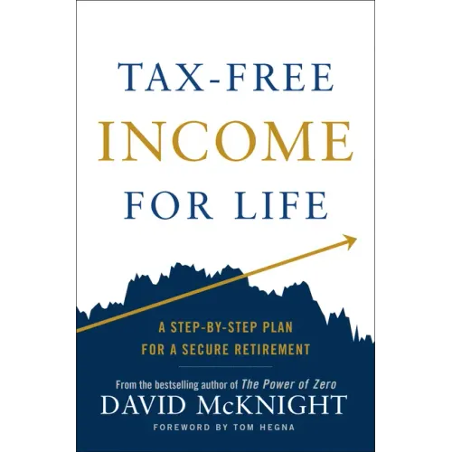 Tax-Free Income for Life: A Step-By-Step Plan for a Secure Retirement