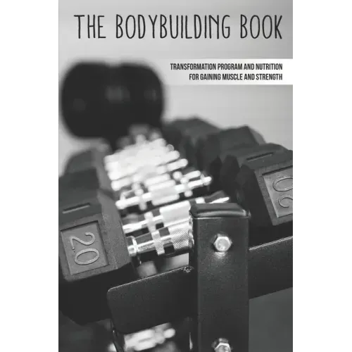 The Bodybuilding Book: Transformation Program And Nutrition For Gaining Muscle And Strength: How To Burn Fat Fast