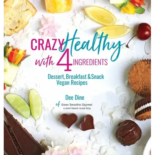 Crazy Healthy with 4 Ingredients: Dessert, Breakfast and Snack Vegan Recipes