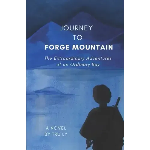 Journey to Forge Mountain: The Extraordinary Adventures of an Ordinary Boy