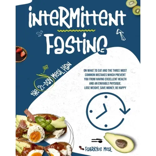 Intermittent Fasting: The 21-day meal plan on what to eat and the three most common mistakes which prevent you from having excellent health