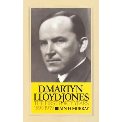 D. Martyn Lloyd-Jones: The First Forty Years