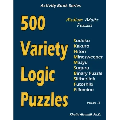 500 Variety Logic Puzzles: 500 Medium Adults Puzzles (Sudoku, Kakuro, Hitori, Minesweeper, Masyu, Suguru, Binary Puzzle, Slitherlink, Futoshiki,
