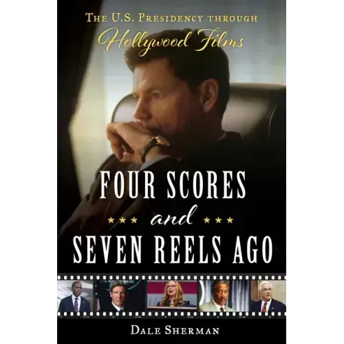 Four Scores and Seven Reels Ago: The U.S. Presidency Through Hollywood Films