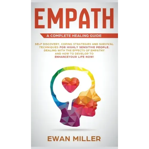Empath - A Complete Healing Guide: Self discovery, coping strategies and survival techniques for highly sensitive people. Dealing with the effects of