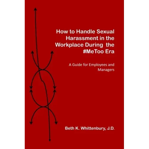 How to Handle Sexual Harassment in the Workplace During the #MeToo Era: A Guide for Employees and Managers