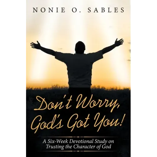 Don't Worry, God's Got You!: A Six-Week Devotional Study on Trusting the Character of God