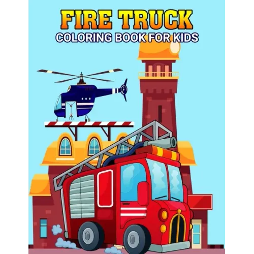 Fire Truck Coloring Book for Kids: Fun and Unique Rescue vehicle, Firefighter Coloring Activity Book for Boys, Girls, Toddler, Preschooler & Kids Ages