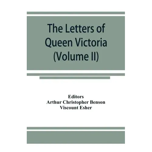 The letters of Queen Victoria, a selection from Her Majesty's correspondence between the years 1837 and 1861 (Volume II) 1844-1853