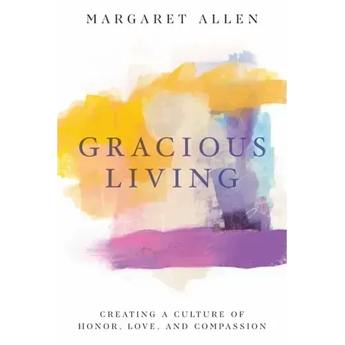 Gracious Living: Creating a Culture of Honor, Love, and Compassion
