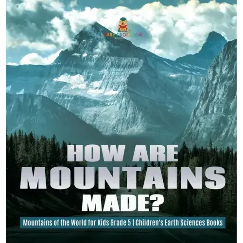 How Are Mountains Made? Mountains of the World for Kids Grade 5 Children's Earth Sciences Books