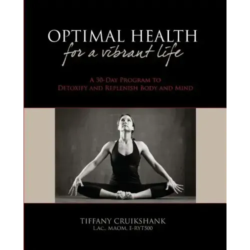 Optimal Health for a Vibrant Life: A 30-Day Program to Detoxify and Replenish Body and Mind