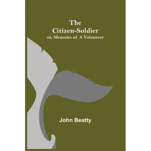 The Citizen-Soldier; or, Memoirs of a Volunteer