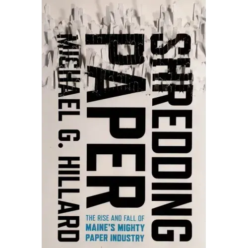 Shredding Paper: The Rise and Fall of Maine's Mighty Paper Industry