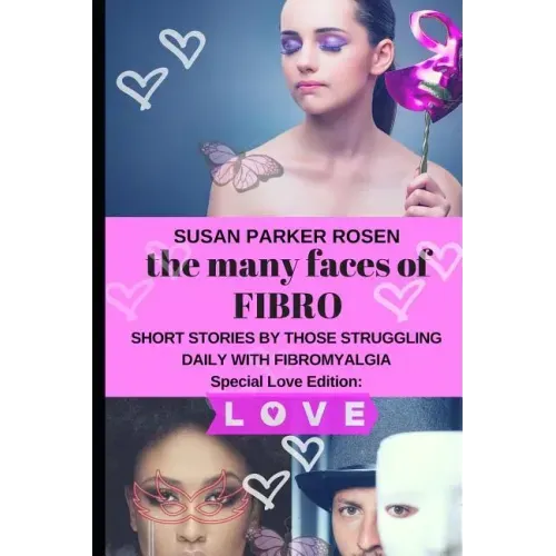 The Many Faces of FIBRO: Short Stories by Those Struggling Daily With FIBROMYALGIA - Special LOVE edition